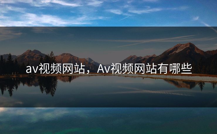 av视频网站，Av视频网站有哪些