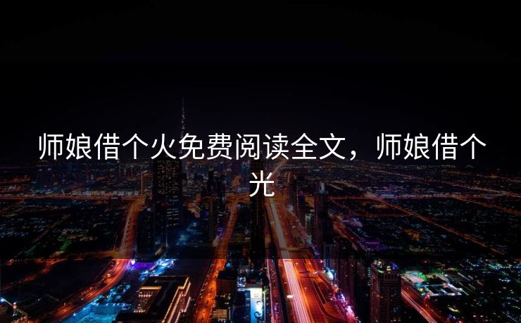 师娘借个火免费阅读全文，师娘借个光