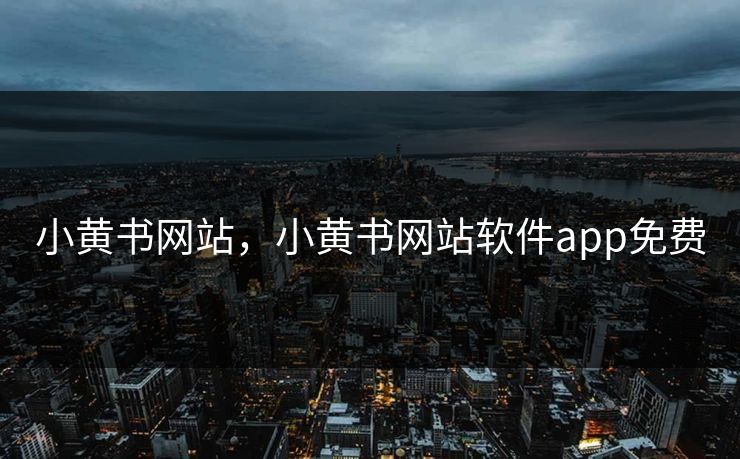 小黄书网站，小黄书网站软件app免费
