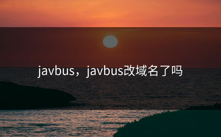 javbus，javbus改域名了吗