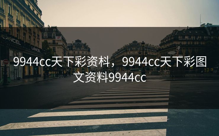 9944cc天下彩资枓,9944cc天下彩图文资料9944cc 9944cc天下彩资枓,9944cc天下彩图文资料9944cc