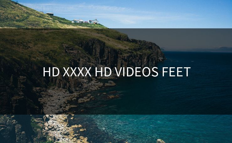 HD XXXX HD VIDEOS FEET