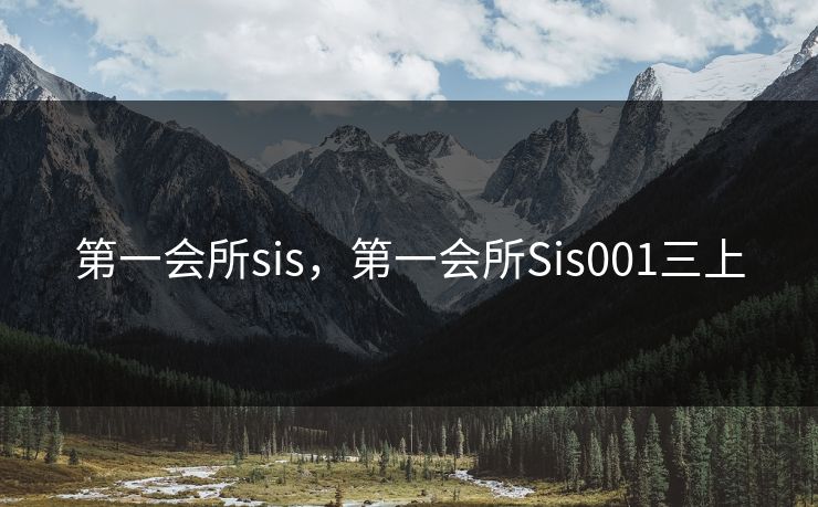 第一会所sis，第一会所Sis001三上